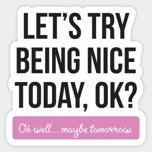 Let's Try Being Nice Today Sticker